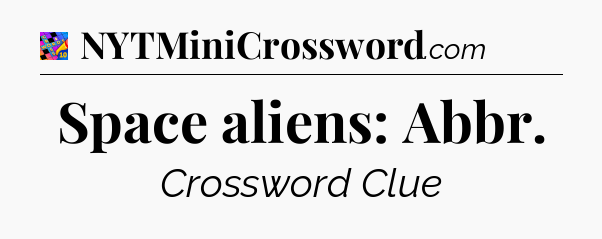 Space aliens: Abbr Crossword Clue
