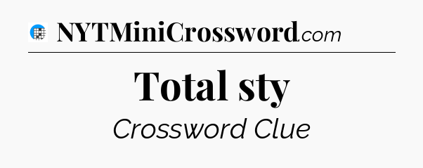 Total sty Crossword Clue