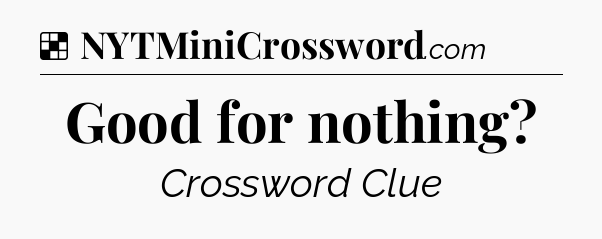 Solution: Good for nothing - NYT Crossword
