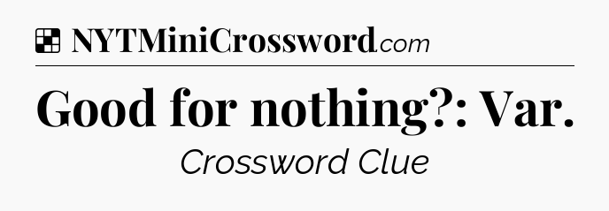 Solution: Good for nothing?: Var - NYT Crossword