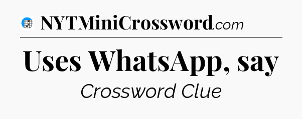 Uses WhatsApp, say Crossword Clue