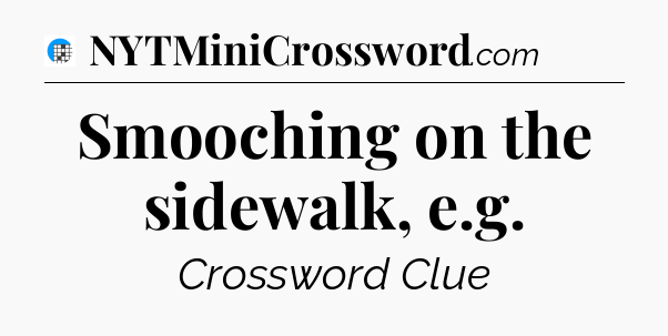 Smooching on the sidewalk, e.g Crossword Clue