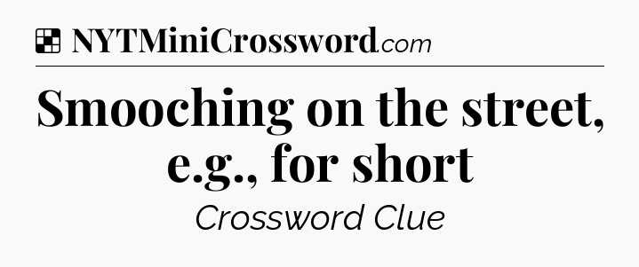 Solution: Smooching on the street, e.g., for short - NYT Crossword