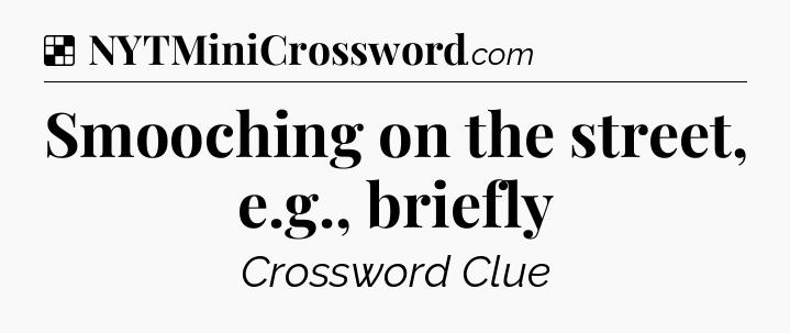 Solution: Smooching on the street, e.g., briefly - NYT Crossword