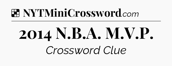 Solution: 2014 N.B.A. M.V.P - NYT Crossword