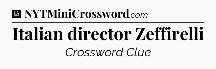 Italian director Zeffirelli - LA Times Crossword