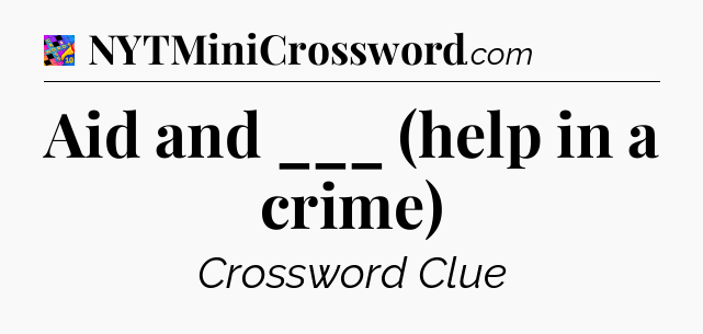 Aid and ___ (help in a crime) Crossword Clue