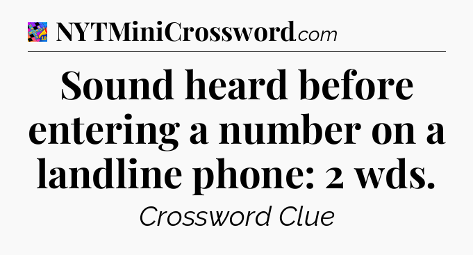 Sound heard before entering a number on a landline phone: 2 wds Crossword Clue