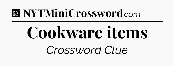 Cookware items - LA Times Crossword