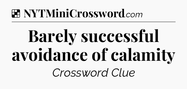 Solution: Barely successful avoidance of calamity - NYT Crossword