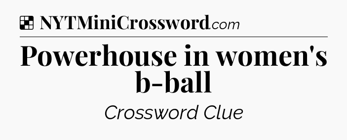 Solution: Powerhouse in women's b-ball - NYT Crossword