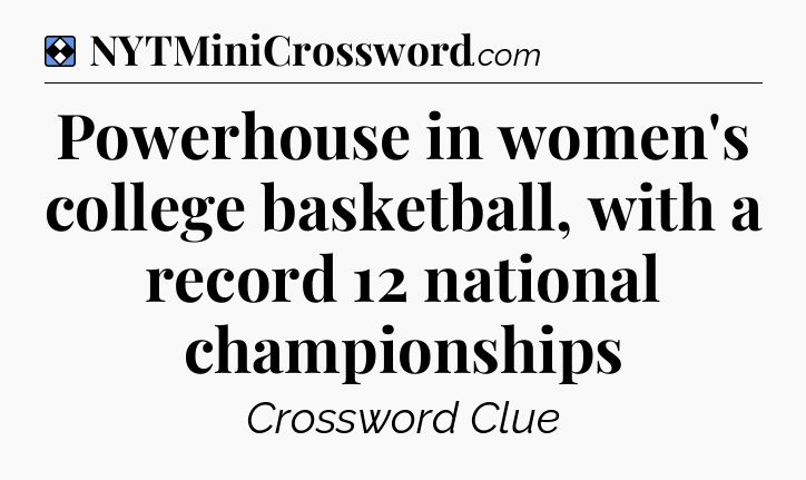 Solution: Powerhouse in women's college basketball, with a record 12 national championships - NYT Mini Crossword