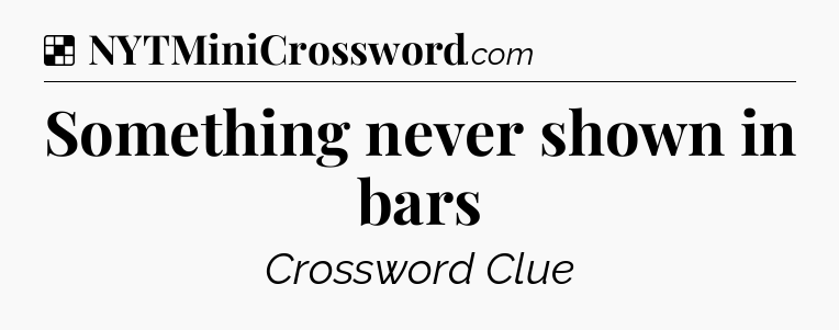 Solution: Something never shown in bars - NYT Crossword
