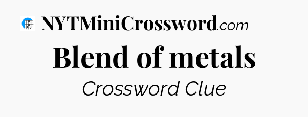Blend of metals Crossword Clue