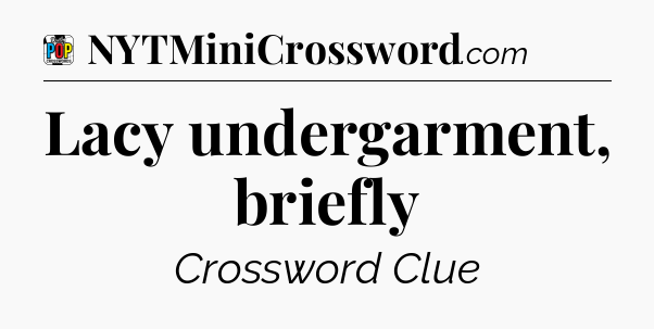 Lacy undergarment, briefly Crossword Clue