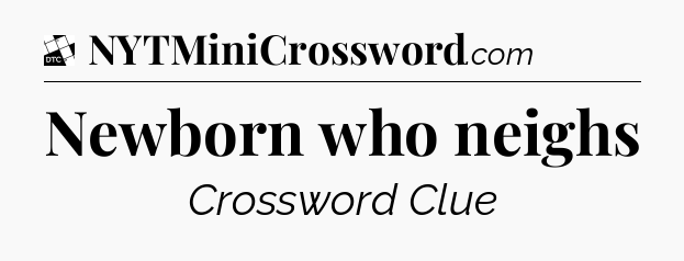 Newborn who neighs - Daily Themed Classic Crossword