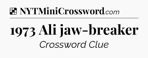 Solution: 1973 Ali jaw-breaker - NYT Crossword
