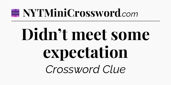Didn’t meet some expectation - Thomas Joseph Crossword