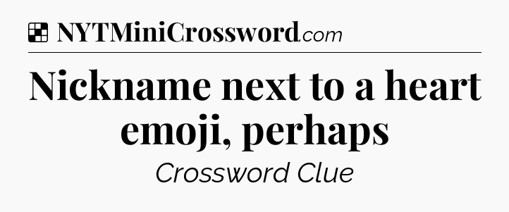 Solution: Nickname next to a heart emoji, perhaps - NYT Crossword