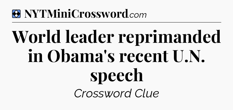 Solution: World leader reprimanded in Obama's recent U.N. speech - NYT Mini Crossword