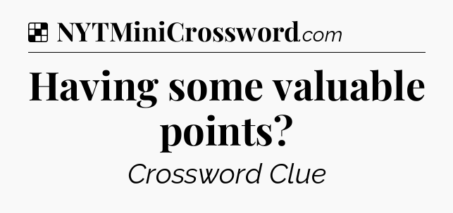 Solution: Having some valuable points - NYT Crossword