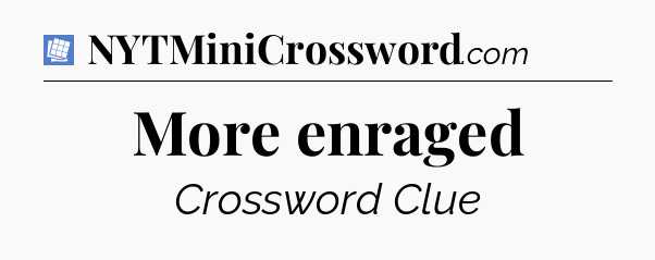 More enraged Puzzle Page Crossword Clue