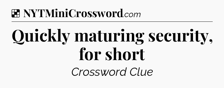 Solution: Quickly maturing security, for short - NYT Crossword