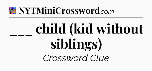 ___ child (kid without siblings) Crossword Clue