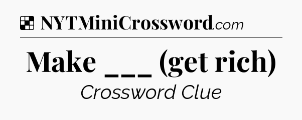 Solution: Make ___ (get rich) - NYT Crossword