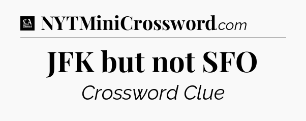 JFK but not SFO - LA Times Crossword