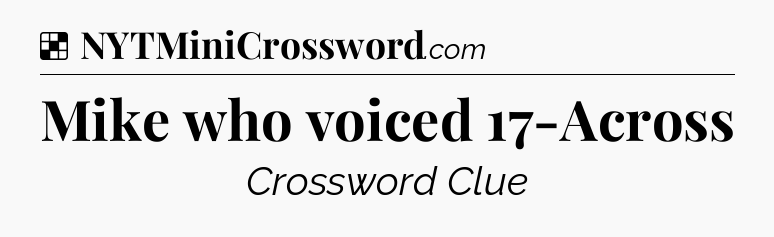 Solution: Mike who voiced 17-Across - NYT Crossword