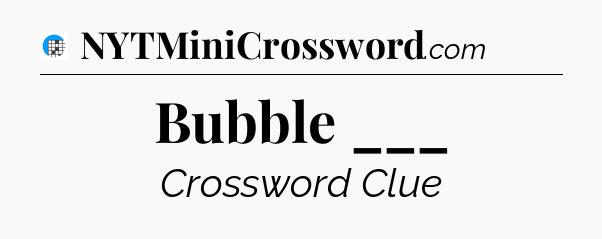 Bubble ___ Crossword Clue