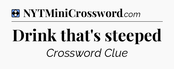 Solution: Drink that's steeped - NYT Mini Crossword