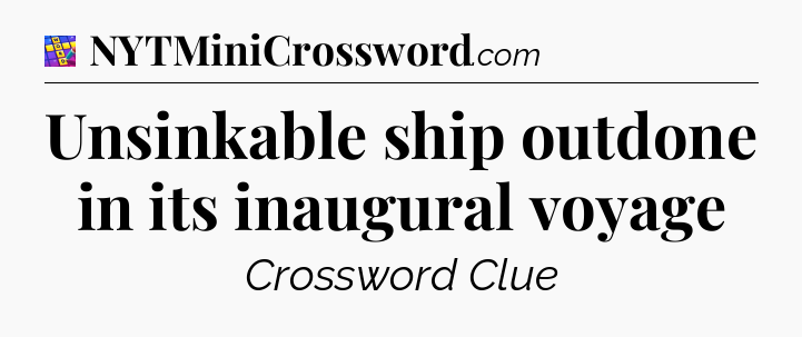 Unsinkable ship outdone in its inaugural voyage Codycross