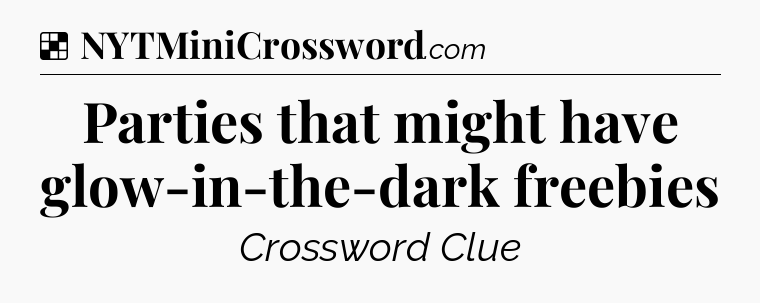 Solution: Parties that might have glow-in-the-dark freebies - NYT Crossword
