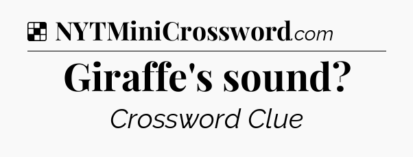 Solution: Giraffe's sound - NYT Crossword