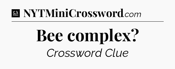 Bee complex - LA Times Crossword