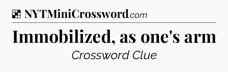 Solution: Immobilized, as one's arm - NYT Crossword