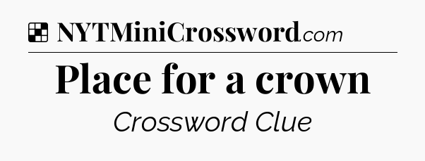 Solution: Place for a crown - NYT Crossword