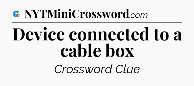 Device connected to a cable box Crossword Clue