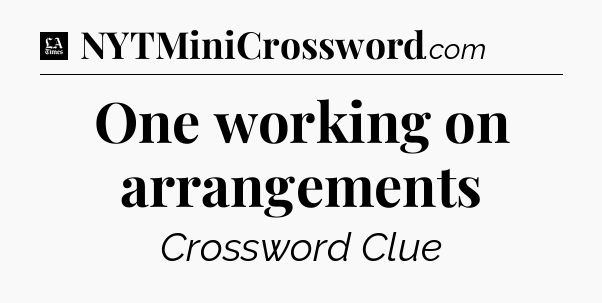 One working on arrangements - LA Times Crossword