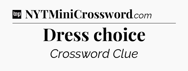 Dress choice Crossword Clue