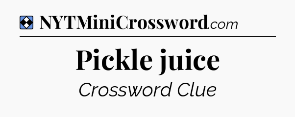 Solution: Pickle juice - NYT Mini Crossword
