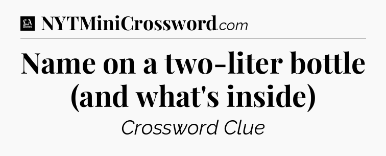 Name on a two-liter bottle (and what's inside) - LA Times Crossword