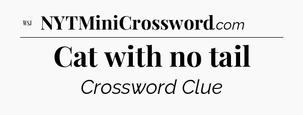 Cat with no tail - WSJ Crossword