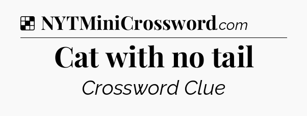 Solution: Cat with no tail - NYT Crossword