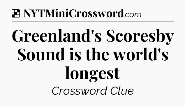 Solution: Greenland's Scoresby Sound is the world's longest - NYT Crossword