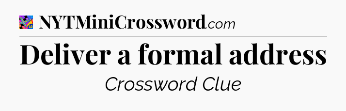 Deliver a formal address Crossword Clue
