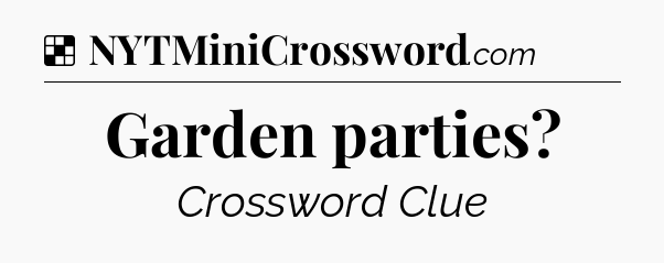 Solution: Garden parties - NYT Crossword