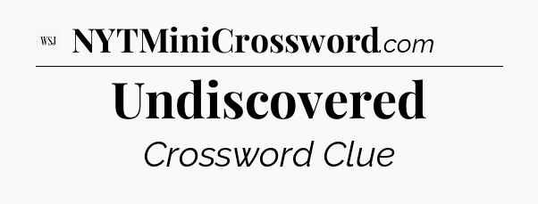 Undiscovered - WSJ Crossword